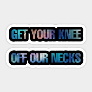 Get Your Knee Off Our Neck Sticker